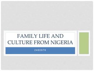 2 4 6 0 9 7 6
FAMILY LIFE AND
CULTURE FROM NIGERIA
 