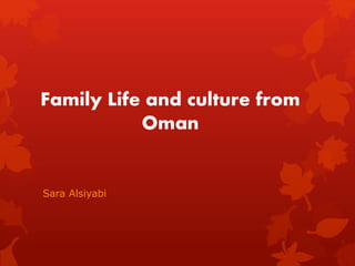 Family Life and culture from
Oman
Sara Alsiyabi
 
