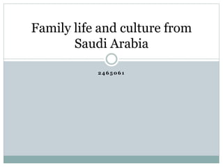 2 4 6 5 0 6 1
Family life and culture from
Saudi Arabia
 