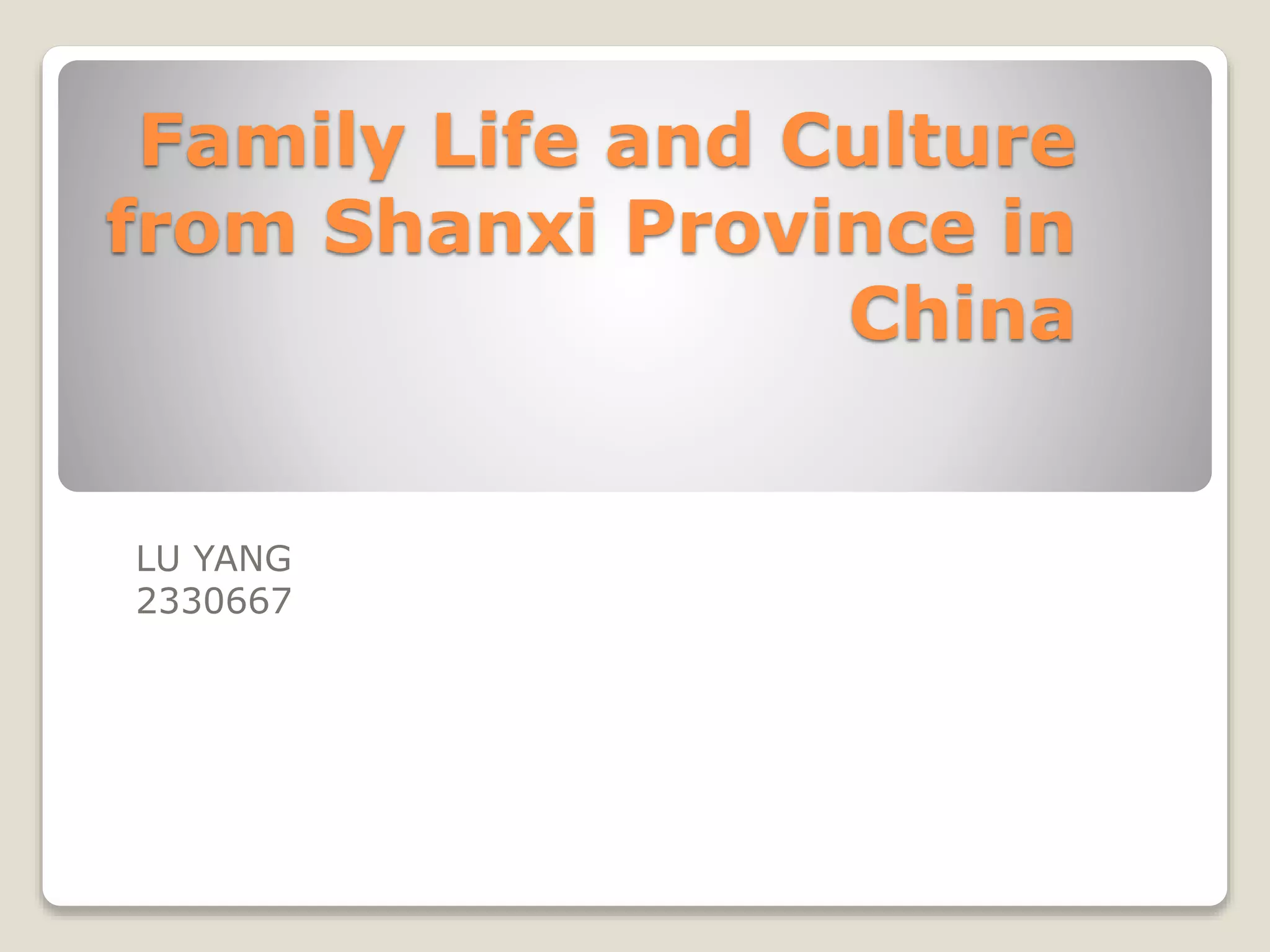 Family Life and Culture
from Shanxi Province in
China
LU YANG
2330667
