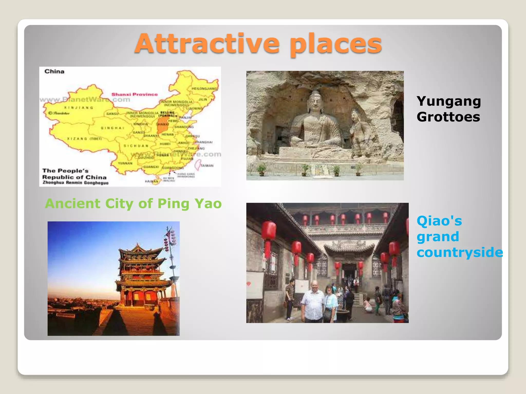 Attractive places
Qiao's
grand
countryside
Yungang
Grottoes
Ancient City of Ping Yao