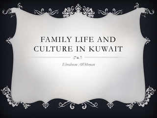 FAMILY LIFE AND
CULTURE IN KUWAIT
Ebraheem AlOthman
 
