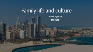 Family life and culture
Lujayn Aljanahi
2509532
 