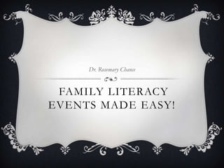 FAMILY LITERACY
EVENTS MADE EASY!
Dr. Rosemary Chance
 