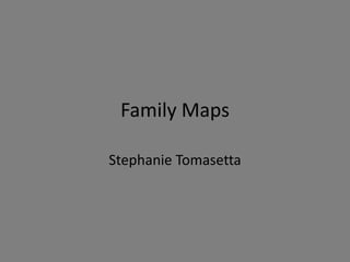 Family Maps Stephanie Tomasetta 