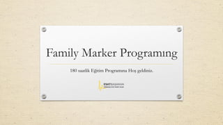 Family Marker Programıng
180 saatlik Eğitim Programına Hoş geldiniz.
 