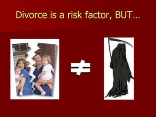 Divorce is a risk factor, BUT…
 