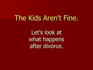 The Kids Aren’t Fine.
Let’s look at
what happens
after divorce.
 