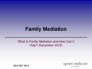 Family Mediation
What Is Family Mediation and How Can it
Help? (December 2013)

0844 887 0540

 