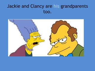 Jackie and Clancy are his grandparents
too.
 
