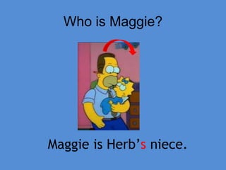 Maggie is Herb’s niece.
Who is Maggie?
 