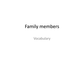 Family members
Vocabulary
 