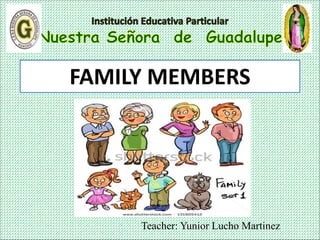 Teacher: Yunior Lucho Martinez
FAMILY MEMBERS
 