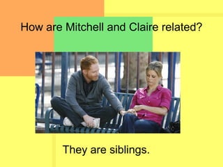 How are Mitchell and Claire related?
They are siblings.
 