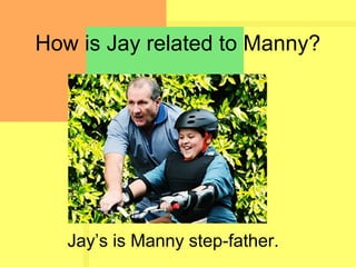 How is Jay related to Manny?
Jay’s is Manny step-father.
 