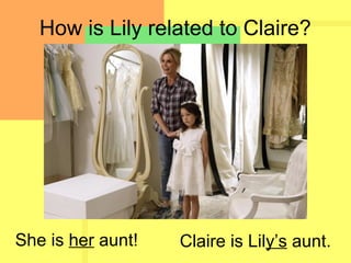 How is Lily related to Claire?
She is her aunt! Claire is Lily’s aunt.
 