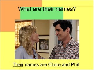 What are their names?
Their names are Claire and Phil
 