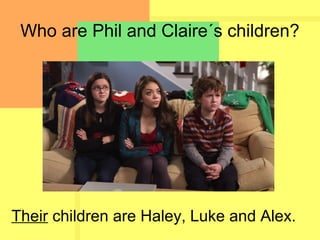 Who are Phil and Claire´s children?
Their children are Haley, Luke and Alex.
 
