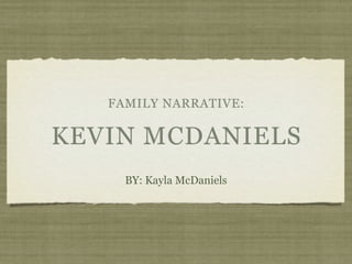FAMILY NARRATIVE:

KEVIN MCDANIELS
     BY: Kayla McDaniels
 