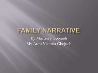 Family Narrative By Macterry Gbojueh My Aunt Victoria Gbojueh 