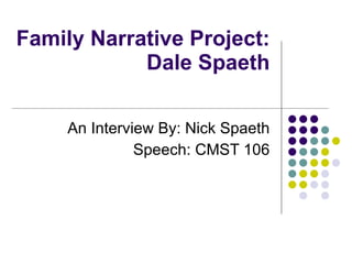 Family Narrative Project: Dale Spaeth An Interview By: Nick Spaeth Speech: CMST 106 