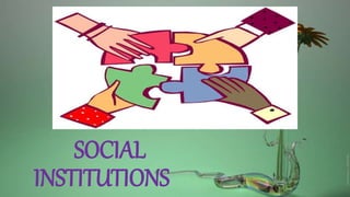 SOCIAL
INSTITUTIONS
 