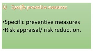 •Specific preventive measures
•Risk appraisal/ risk reduction.
 