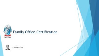 Family Office Certification

By Richard C. Wilson

 