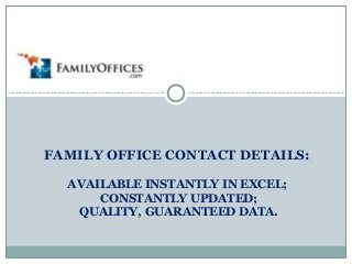 FAMILY OFFICE CONTACT DETAILS:
AVAILABLE INSTANTLY IN EXCEL;
CONSTANTLY UPDATED;
QUALITY, GUARANTEED DATA.

 