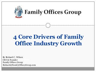 4 Core Drivers of Family
Office Industry Growth
By Richard C. Wilson
By Richard C. Wilson
CEO & Founder
Family Offices Group
Founder & CEO
Richard@FamilyOfficesGroup.com
Family Offices Group

 