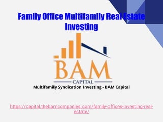 https://capital.thebamcompanies.com/family-offices-investing-real-
estate/
Multifamily Syndication Investing - BAM Capital
 