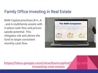 Family Office Investing in Real Estate
BAM Capital prioritizes B++, A-
, and A multifamily assets with
in-place cash flow ...