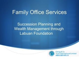 Family Office Services
Succession Planning and
Wealth Management through
Labuan Foundation



 