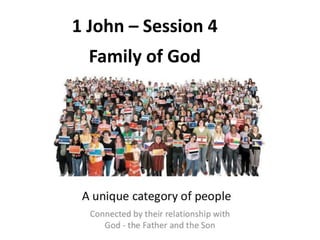 Family of God
1 John – Session 4
 