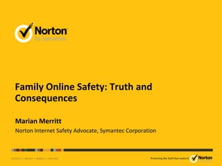 Family Online Safety: Truth and
Consequences

Marian Merritt
Norton Internet Safety Advocate, Symantec Corporation
 