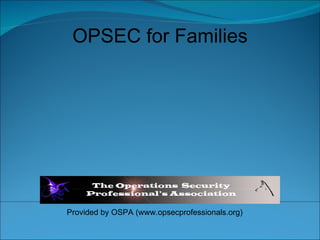 Provided by OSPA (www.opsecprofessionals.org) OPSEC for Families 