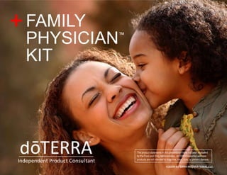 + FAMILY  PHYSICIAN™ KIT The product statements in this presentation have not been evaluated by the Food and Drug Administration. dōTERRA essential wellness products are not intended to diagnose, treat, cure, or prevent disease. ©2009 dōTERRA INTERNATIONAL,LLC 