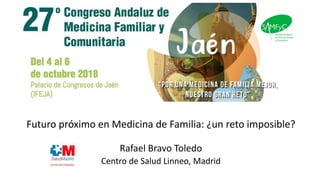 Futuro próximo en Medicina de Familia: ¿un reto imposible?
Rafael Bravo Toledo
Centro de Salud Linneo, Madrid
 