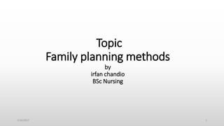 Topic
Family planning methods
by
irfan chandio
BSc Nursing
1/16/2017 1
 