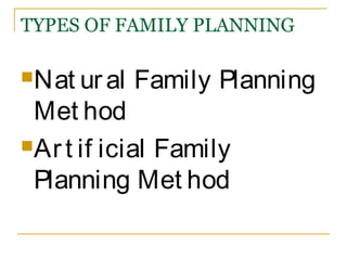 TYPES OF FAMILY PLANNING

Nat ur al   Family Planning
 Met hod
Ar t if icial Family

 Planning Met hod
 
