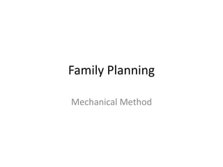 Family Planning
Mechanical Method

 