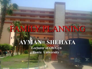 FAMILY PLANNINGFAMILY PLANNING
AYMAN SHEHATAAYMAN SHEHATA
Lecturer of Ob/GynLecturer of Ob/Gyn
Tanta UniversityTanta University
 