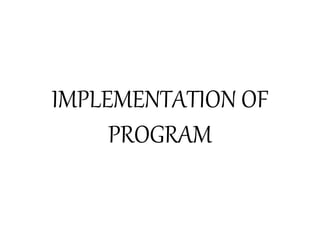 IMPLEMENTATION OF
PROGRAM
 