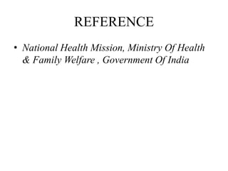 REFERENCE
• National Health Mission, Ministry Of Health
& Family Welfare , Government Of India
 