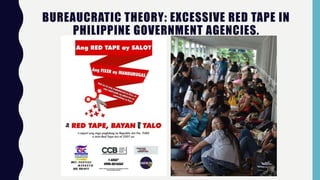 BUREAUCRATIC THEORY: EXCESSIVE RED TAPE IN
PHILIPPINE GOVERNMENT AGENCIES.
 