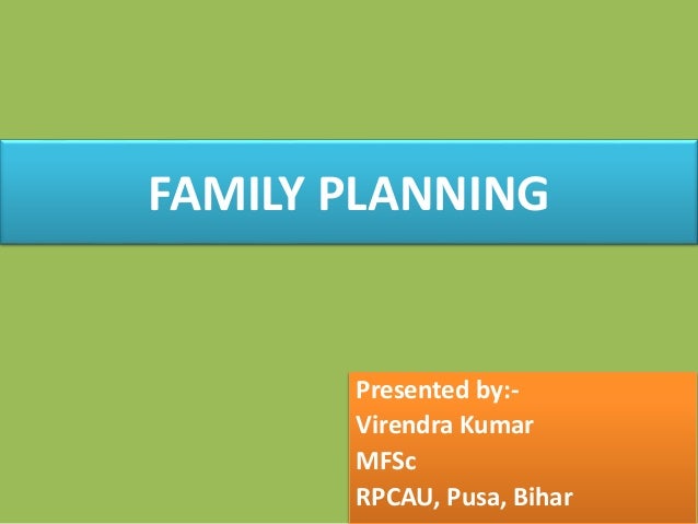 FAMILY PLANNING
Presented by:-
Virendra Kumar
MFSc
RPCAU, Pusa, Bihar
 