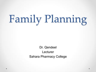 Family Planning
Dr. Qendeel
Lecturer
Sahara Pharmacy College
 