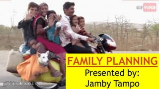 FAMILY PLANNING
Presented by:
Jamby Tampo
 