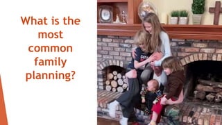 What is the
most
common
family
planning?
 