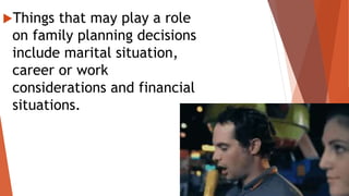 Things that may play a role
on family planning decisions
include marital situation,
career or work
considerations and financial
situations.
 